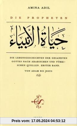 Die Propheten: Die Lebensgeschichten der Gesandten Gottes nach arabischen und türkischen Quellen. Erster Band. Von Adam bis Jesus